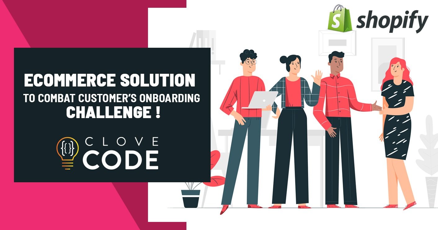 Ecommerce Solution to Combat Customer’s Onboarding Challenge !